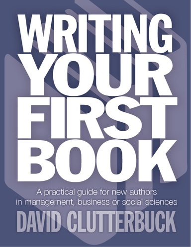 Writing Your First Book: A Practical Guide for New Authors In Management, Business or Social Sciences
