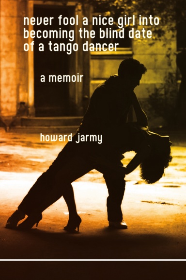 never fool a nice girl into becoming the blind date of a tango dancer: a memoir