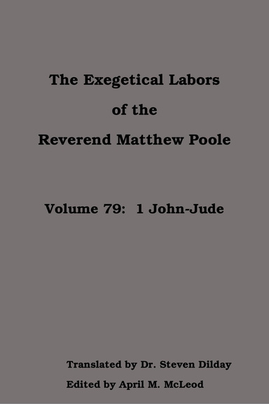 The Exegetical Labors of the Reverend Matthew Poole:  Volume 79:  1 John-Jude
