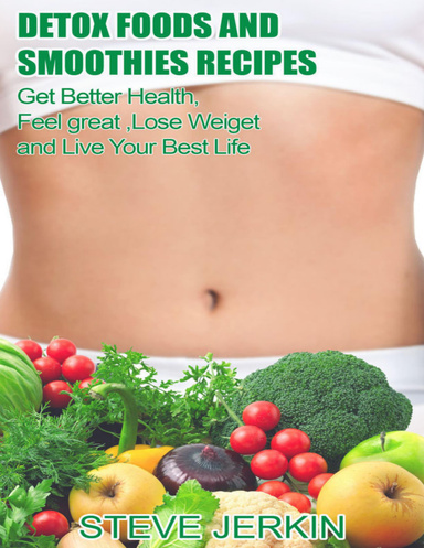 Detox Foods and Smoothies Recipes:    Recipes for Weight Loss, Detox and Better Overall Health
