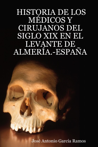 HISTORIA DE LOS MÉDICOS Y CIRUJANOS DEL SIGLO XIX EN EL LEVANTE DE ALMERÍA.-ESPAÑA