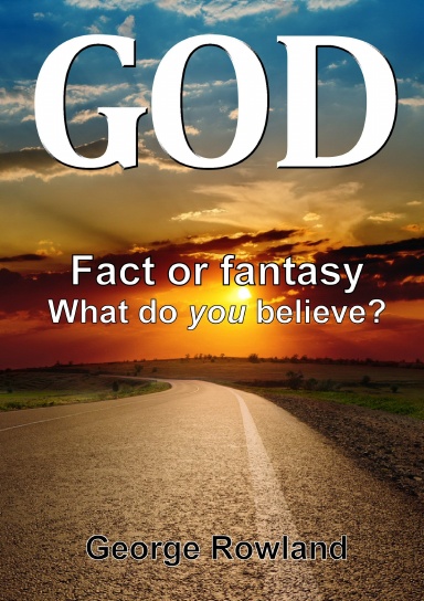 God:  Fact or fantasy. What do you believe?