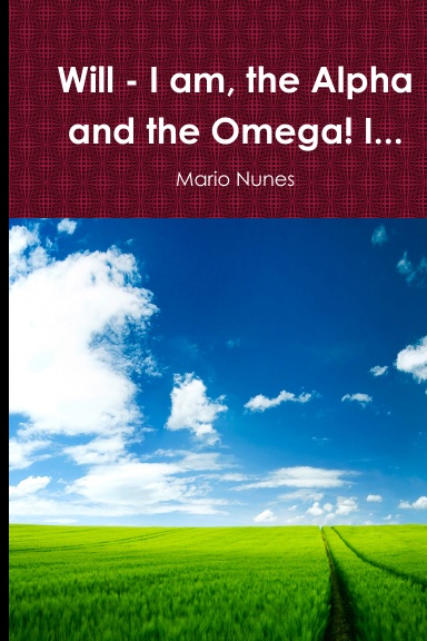 Will I am, the Alpha and the Omega! I am the Beginning and the End! I ...