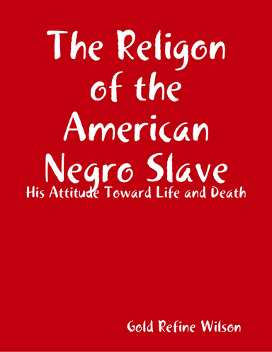 The Religon of the American Negro Slave: His Attitude Toward Life and Death