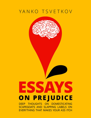 Essays on Prejudice: Deep Thoughts on Domesticating Scapegoats and Slapping Labels on Everything that Makes Your Ass Itch