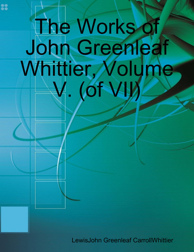 The Works of John Greenleaf Whittier, Volume V. (of VII)