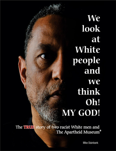 We Look At White People and We Think Oh! My God! - The True Story of Two Racist White Men and The Apartheid Museum®