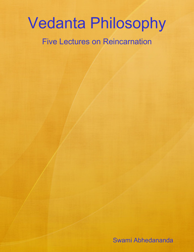 Vedanta Philosophy: Five Lectures On Reincarnation