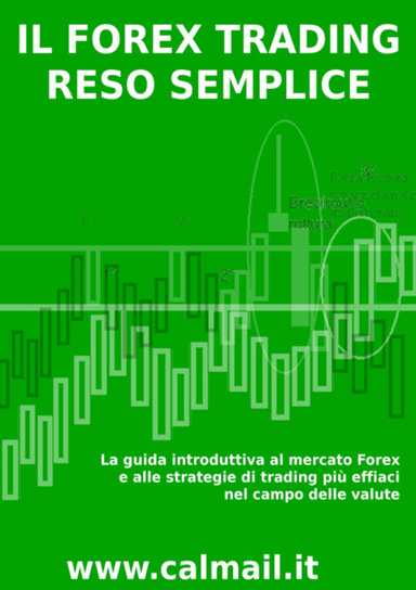 IL FOREX TRADING RESO SEMPLICE. La guida introduttiva al mercato forex e alle strategie di trading più efficaci nel campo delle valute .
