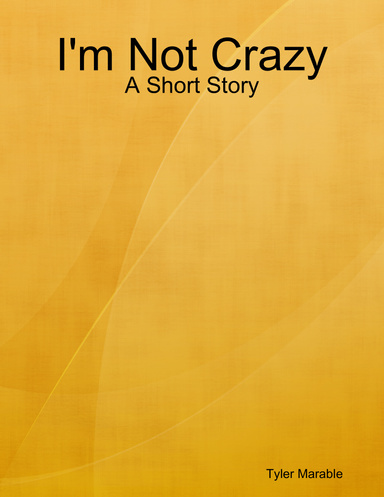 I'm Not Crazy: A Short Story