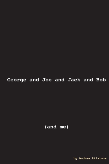 George and Joe and Jack and Bob (and Me)