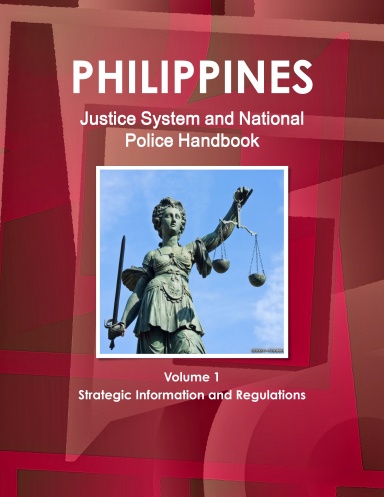 Philippines Justice System and National Police Handbook Volume 1 Strategic Information and Regulations