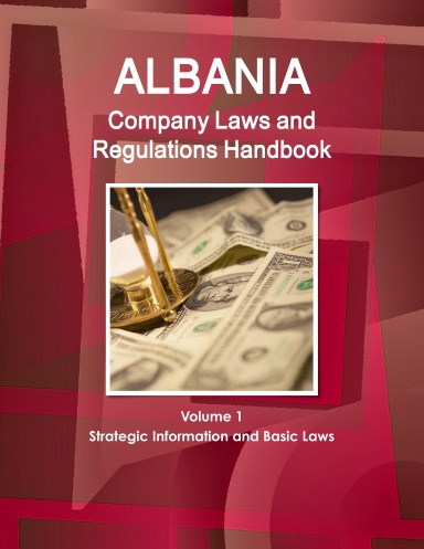 Albania Company Laws and Regulations Handbook Volume 1 Strategic Information and Basic Laws