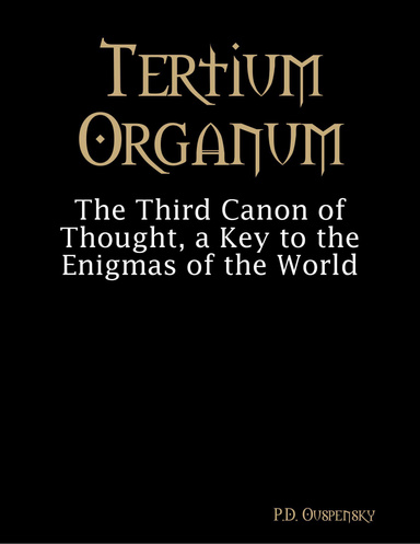 Tertium Organum: The Third Canon of Thought, a Key to the Enigmas of the World