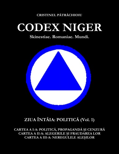 CODEX NIGER Skinestiae. Romaniae. Mundi. - Ziua Întâia: Politică (vol.1)