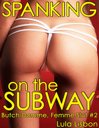 Spanking on the Subway: Butch Domme, Femme Slut #2