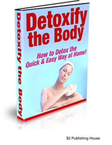 Detoxify The Body:  How to Detox the Quick and Easy Way at Home