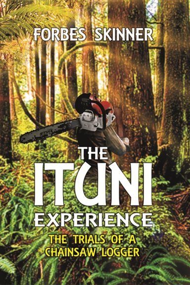 The Ituni Experience - The Trials of a Chainsaw Logger