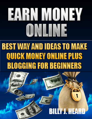 Earn Money Online: Best Way and Ideas to Make Quick Money Online Plus Blogging for Beginners