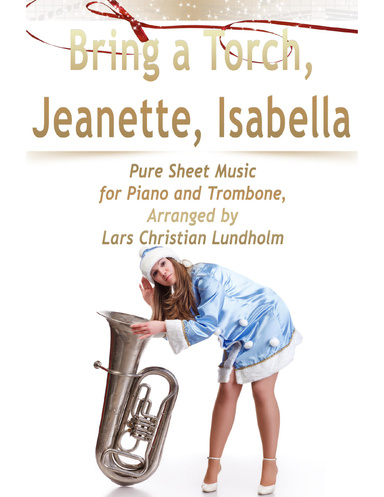 Bring a Torch, Jeanette, Isabella Pure Sheet Music for Piano and Trombone, Arranged by Lars Christian Lundholm