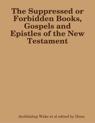 The Suppressed or Forbidden Books, Gospels and Epistles of the New Testament