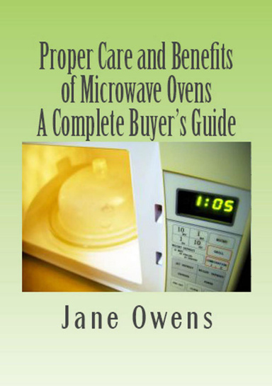 Proper Care and Benefits of Microwave Ovens: A Complete Buyer's Guide