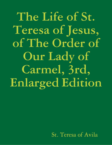 The Life of St. Teresa of Jesus, of the Order of Our Lady of Carmel, 3rd, Enlarged Edition