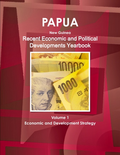 Papua New Guinea Recent Economic and Political Developments Yearbook Volume 1 Economic and Development Strategy