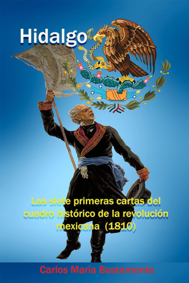 Hidalgo: Las siete primeras cartas del Cuadro histórico de la revolución mexicana (1810)