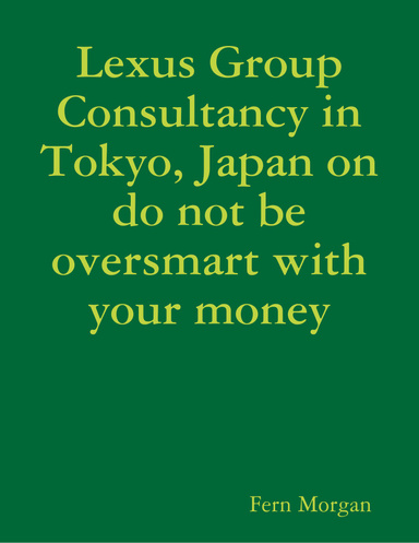 Lexus Group Consultancy in Tokyo, Japan on do not be oversmart with your money