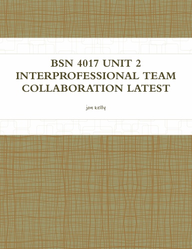 BSN 4017 UNIT 2 INTERPROFESSIONAL TEAM COLLABORATION LATEST