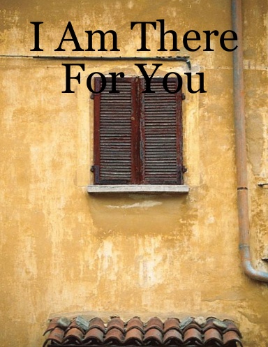 I Am There For You
