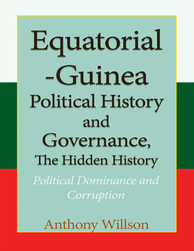 Equatorial Guinea Political History, and Governance, the Hidden History.