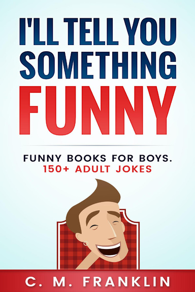 Funny Books for Boys: I'll Tell You Something Funny. 150+ Adult Jokes