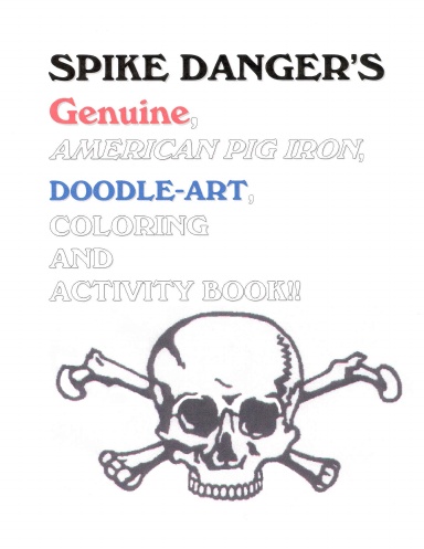 Spike Danger's Genuine, American Pig Iron, Doodle-Art, Coloring, and Activity Book!!