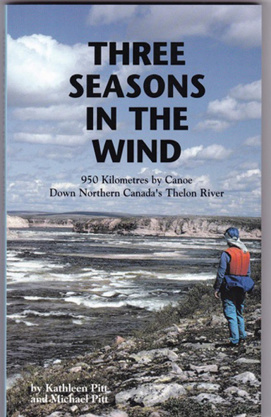 Three Seasons in the Wind: 950 Kilometres By Canoe Down Northern Canada's Thelon River