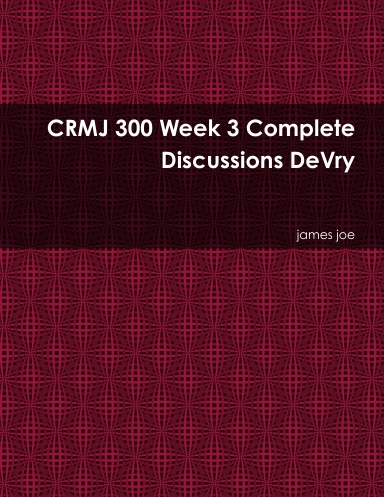 CRMJ 300 Week 3 Complete Discussions DeVry