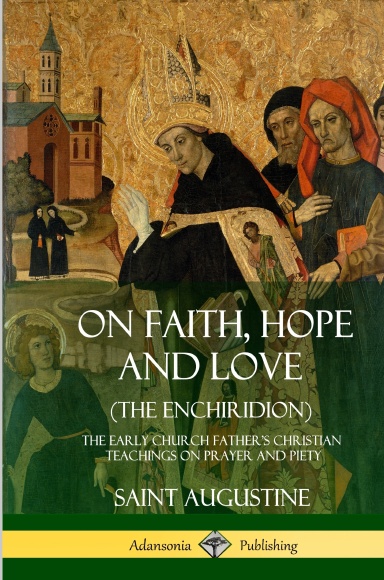 On Faith, Hope and Love (The Enchiridion): The Early Church Father’s Christian Teachings on Prayer and Piety (Hardcover)