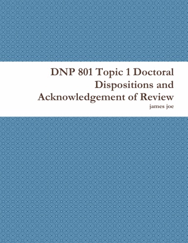 DNP 801 Topic 1 Doctoral Dispositions and Acknowledgement of Review