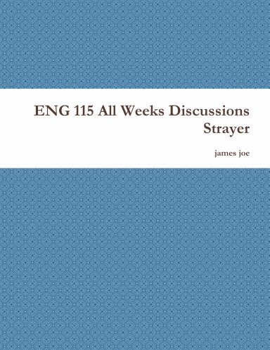 ENG 115 All Weeks Discussions Strayer