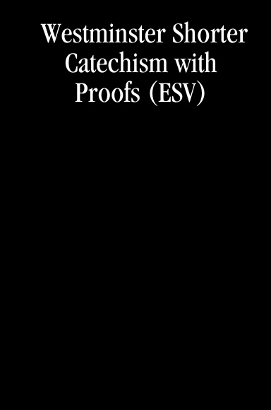 Westminster Shorter Catechism with Proofs (ESV)