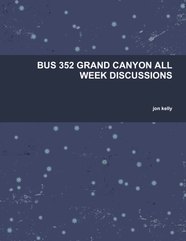 BUS 352 GRAND CANYON ALL WEEK DISCUSSIONS