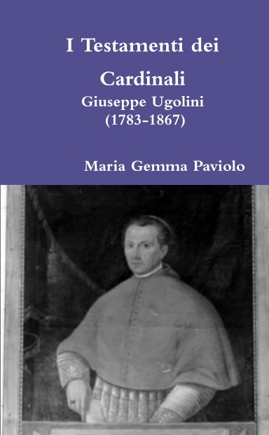 I Testamenti dei Cardinali: Giuseppe Ugolini (1783-1867)