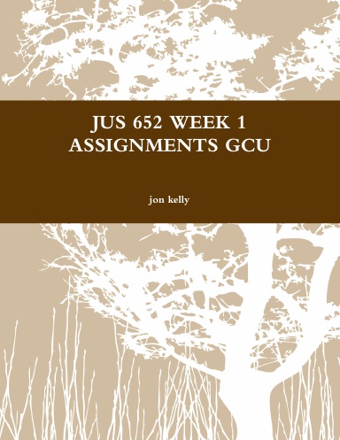 JUS 652 WEEK 1 ASSIGNMENTS GCU