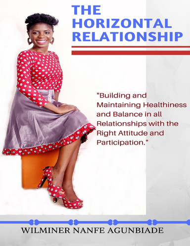 The Horizontal Relationship: "Building and Maintaining Healthiness and Balance In All Relationships With the Right Attitude and Participation"