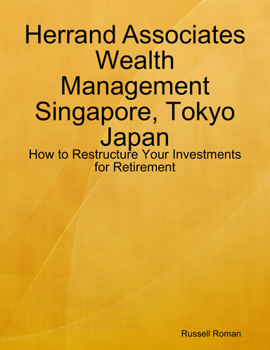 Herrand Associates Wealth Management Singapore, Tokyo Japan: How to Restructure Your Investments for Retirement