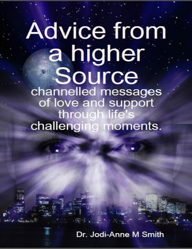 Advice from a Higher Source: Channelled Messages of Love and Support Through Life's Challenging Moments