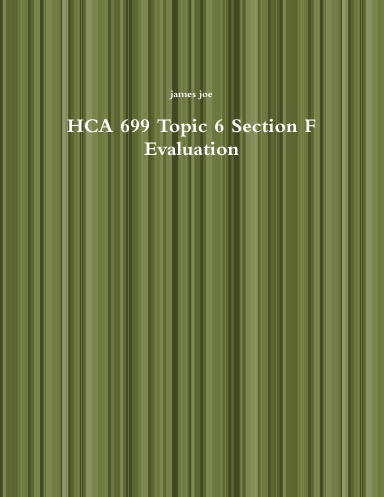HCA 699 Topic 6 Section F Evaluation
