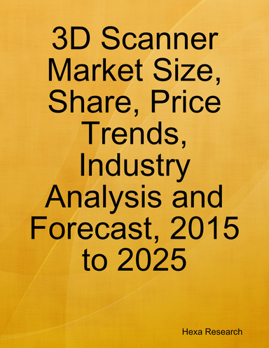 3d Scanner Market Size, Share, Price Trends, Industry Analysis and Forecast, 2015 to 2025