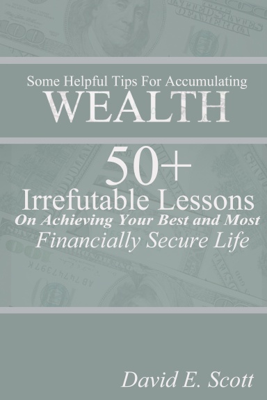 Some Helpful Tips For Accumulating WEALTH  50+ Irrefutable Lessons On Achieving Your Best and Most Financially Secure Life